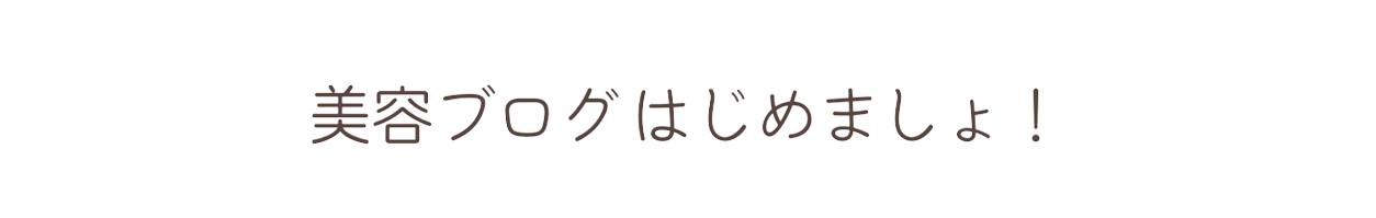 美容ブログはじめましょ！